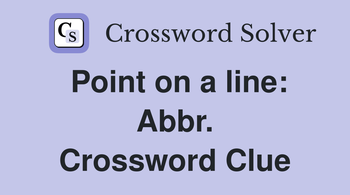 Point on a line: Abbr. Crossword Clue