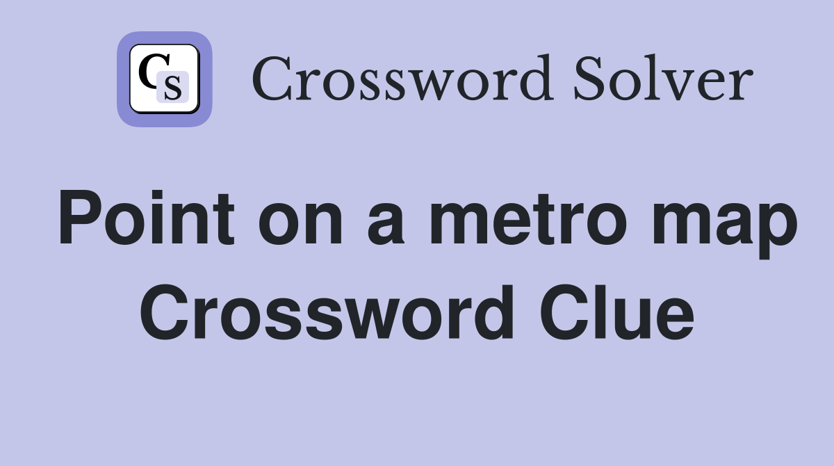 Point on a metro map Crossword Clue
