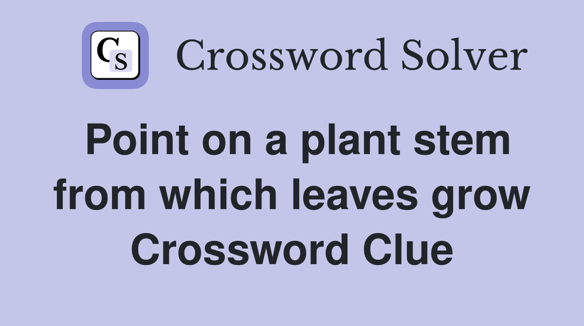 Point on a plant stem from which leaves grow Crossword Clue