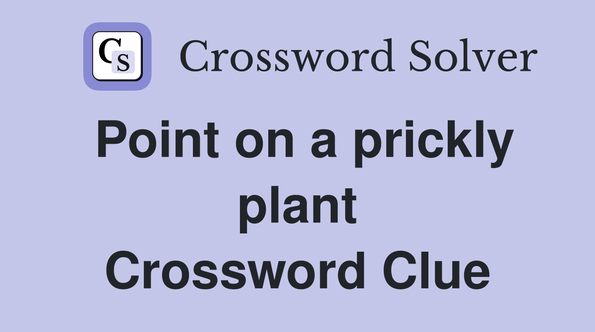Point on a prickly plant Crossword Clue