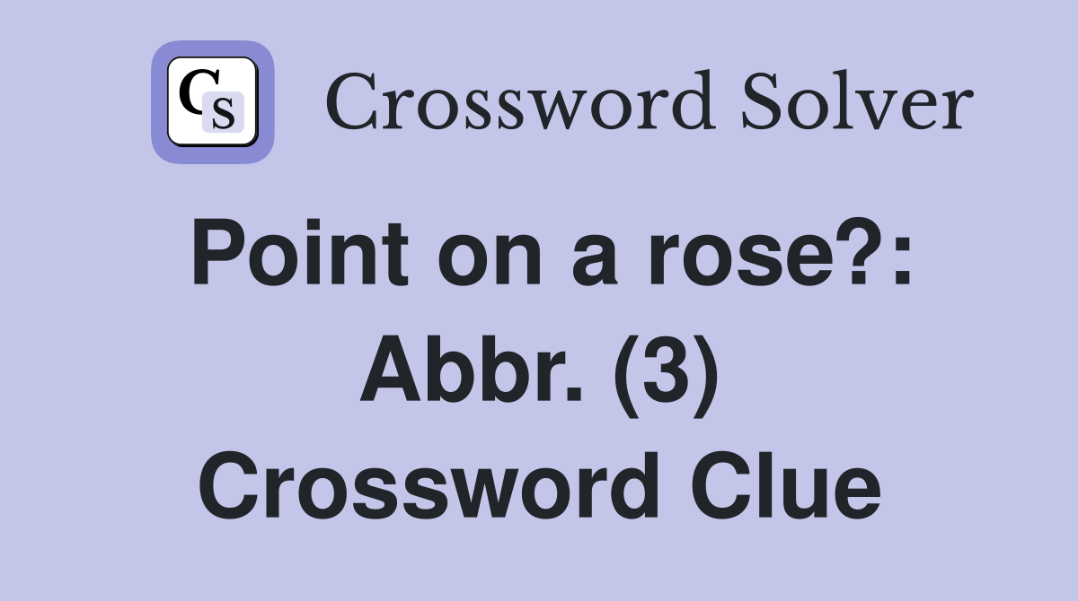 Point on a rose?: Abbr. (3) Crossword Clue
