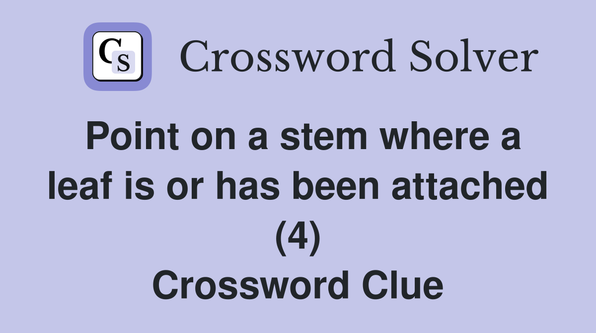 Point on a stem where a leaf is or has been attached (4) Crossword Clue