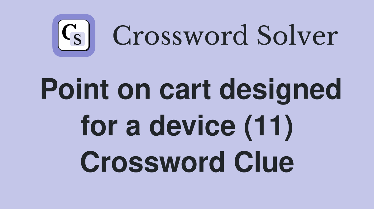Point on cart designed for a device (11) Crossword Clue