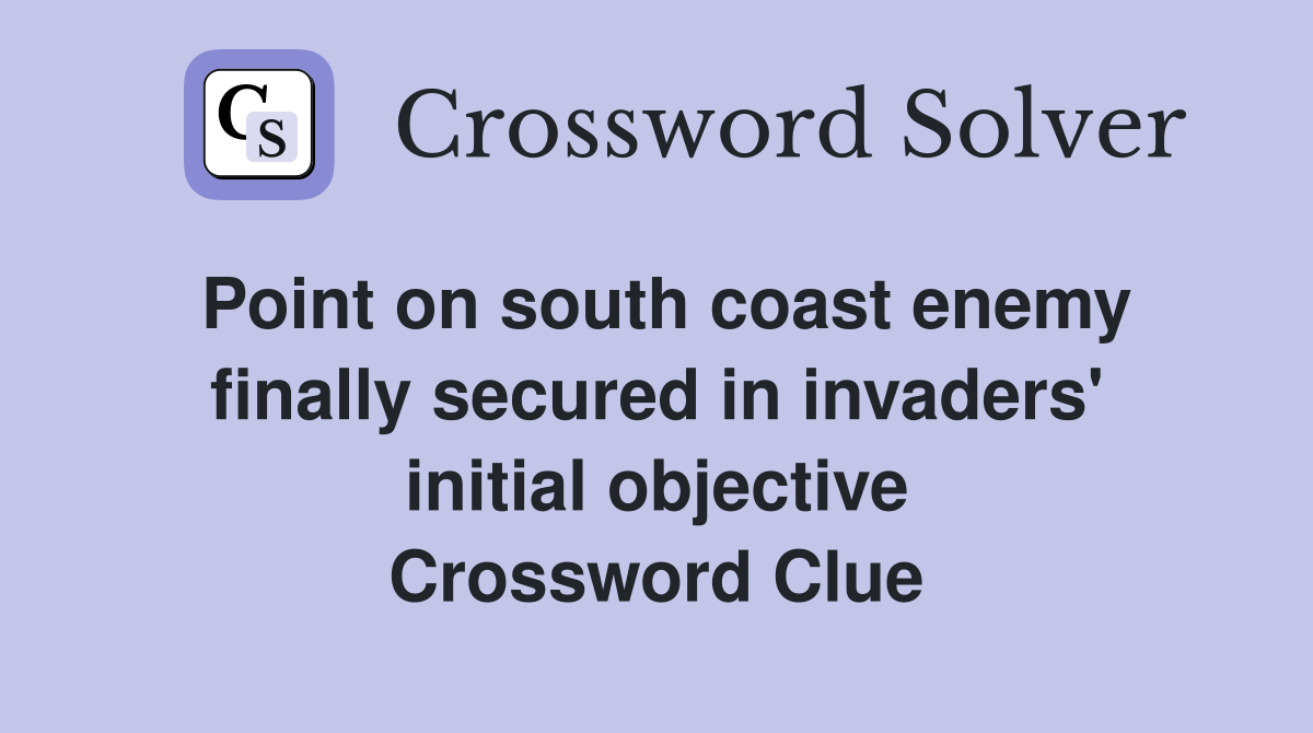 Point on south coast enemy finally secured in invaders' initial objective Crossword Clue