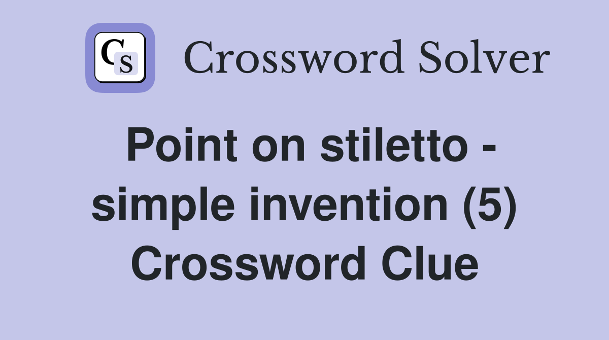 Point on stiletto - simple invention (5) Crossword Clue