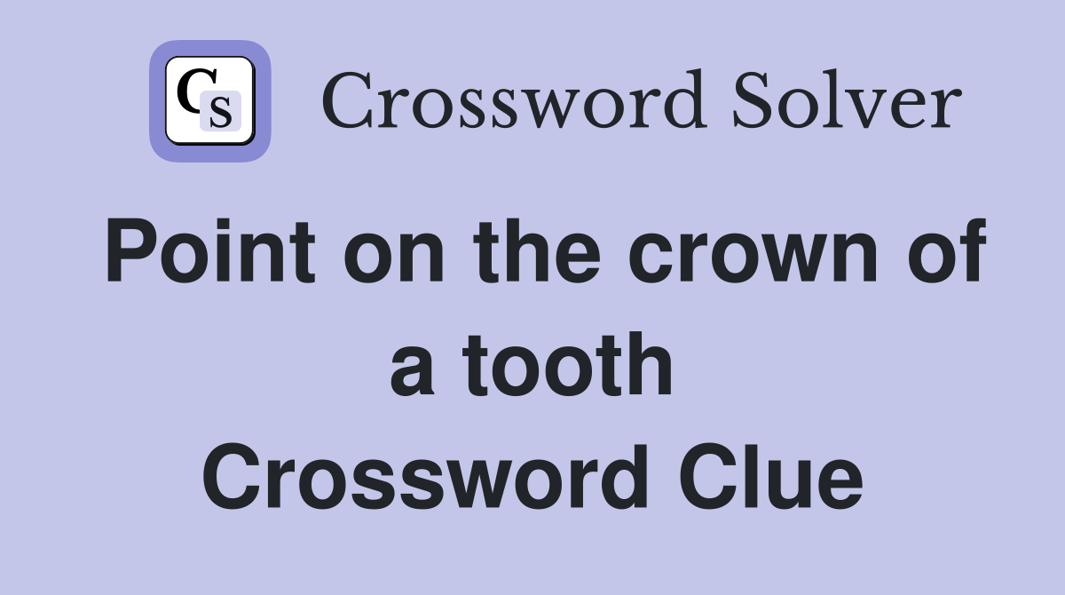 Point on the crown of a tooth Crossword Clue