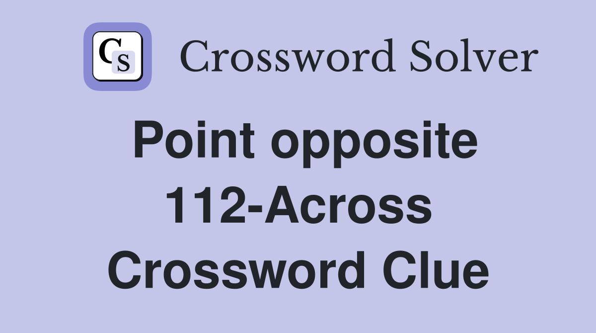 Point opposite 112-Across Crossword Clue