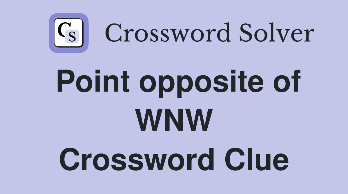 Point opposite of WNW Crossword Clue