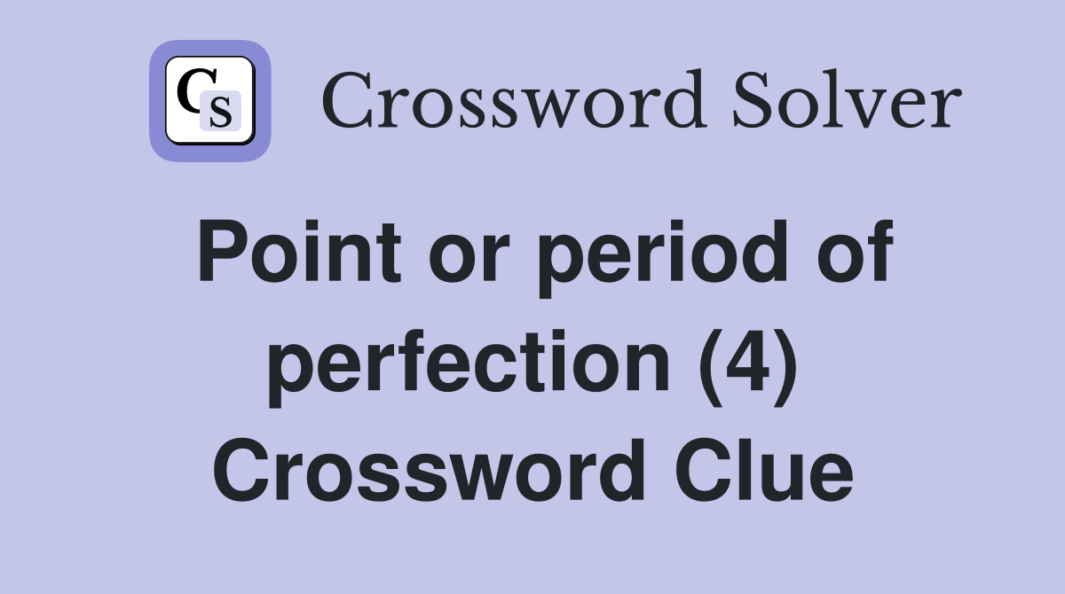 Point or period of perfection (4) Crossword Clue