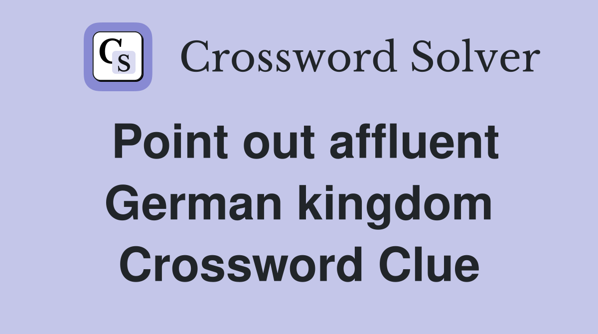 Point out affluent German kingdom Crossword Clue