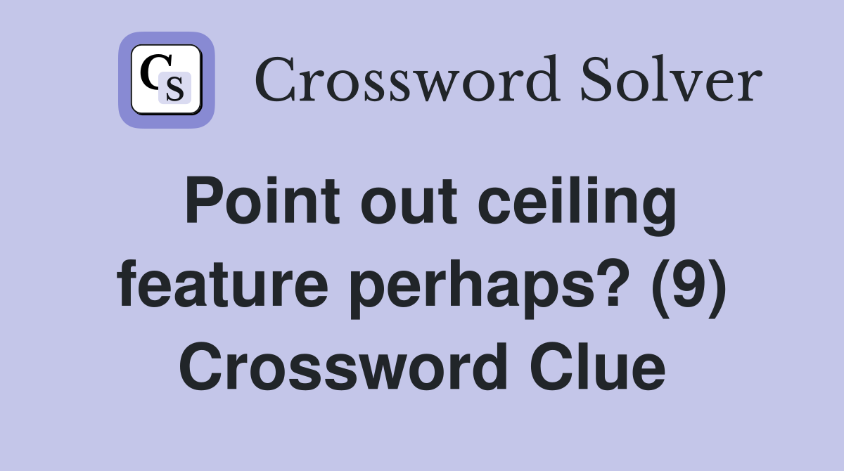 Point out ceiling feature perhaps? (9) Crossword Clue