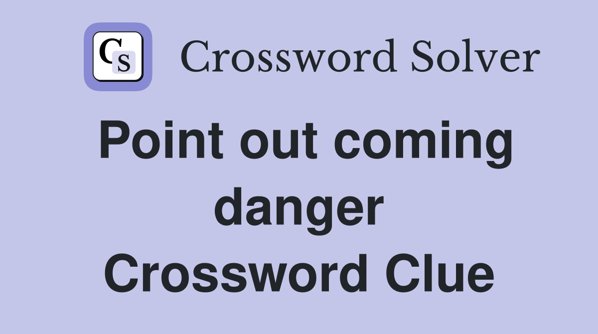 Point out coming danger Crossword Clue