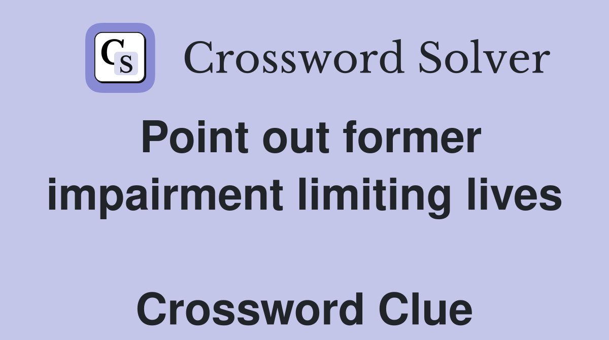Point out former impairment limiting lives  Crossword Clue
