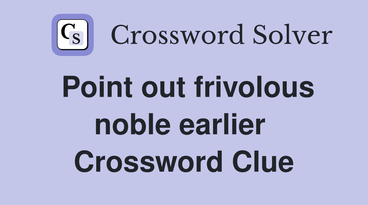 Point out frivolous noble earlier  Crossword Clue