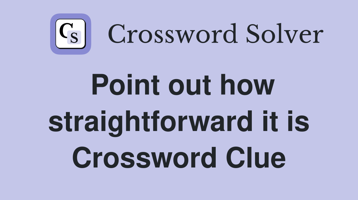 Point out how straightforward it is Crossword Clue