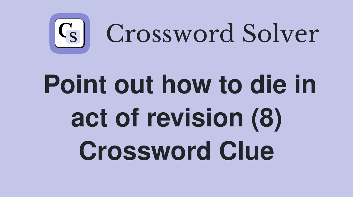 Point out how to die in act of revision (8) Crossword Clue