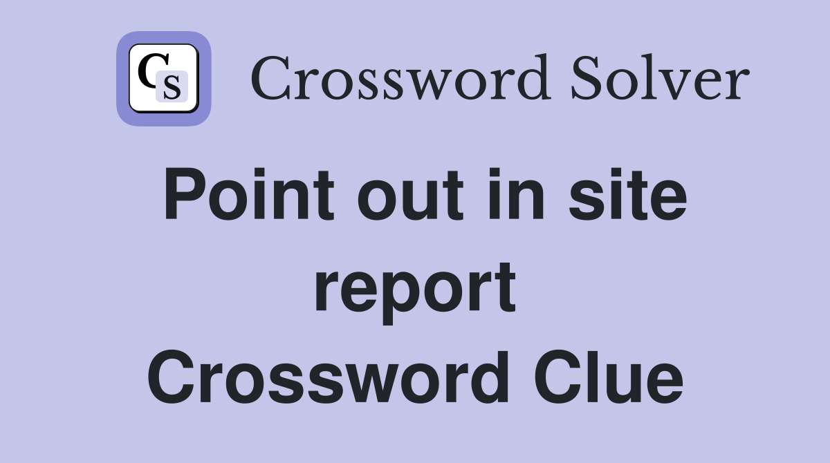 Point out in site report Crossword Clue