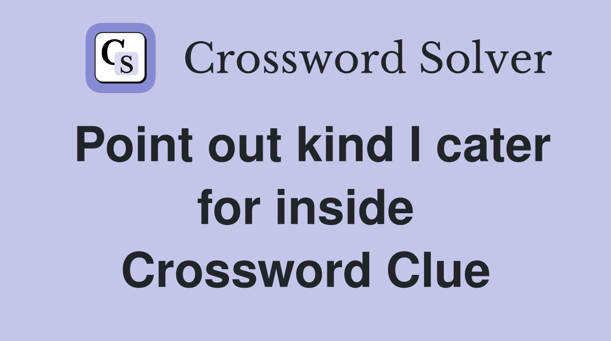 Point out kind I cater for inside Crossword Clue