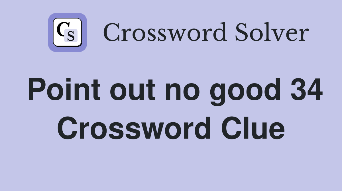 Point out no good 34 Crossword Clue