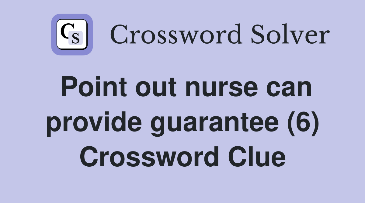 Point out nurse can provide guarantee (6) Crossword Clue
