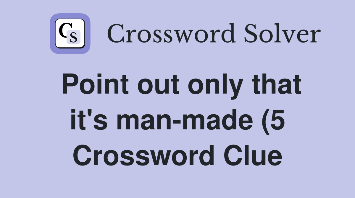 Point out only that it #39 s man made (5) Crossword Clue Answers Point out only that it #39 s man made (5) Crossword Clue Answers