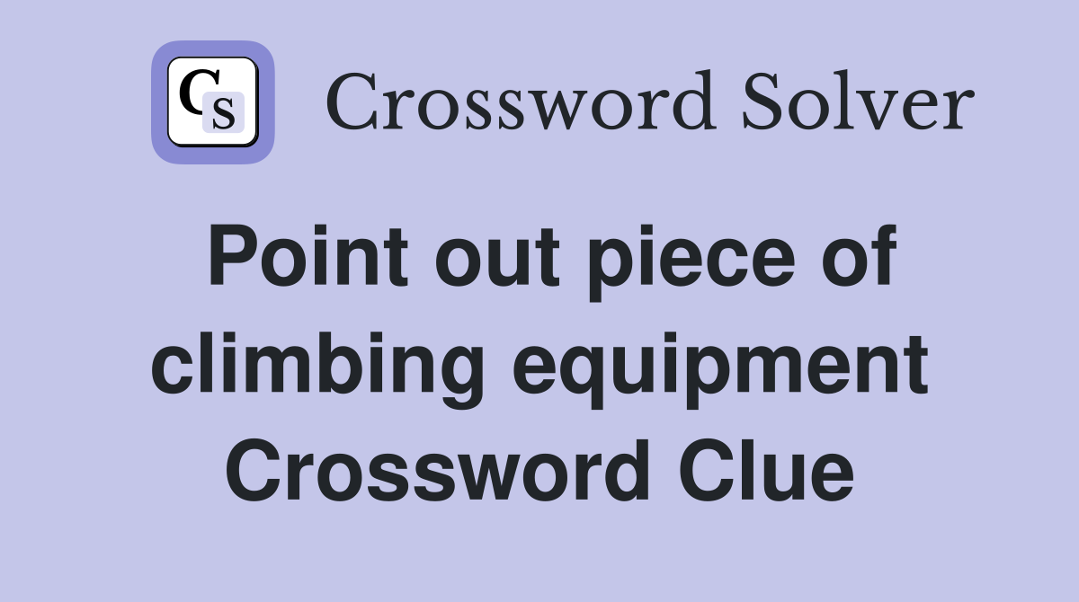 Point out piece of climbing equipment Crossword Clue