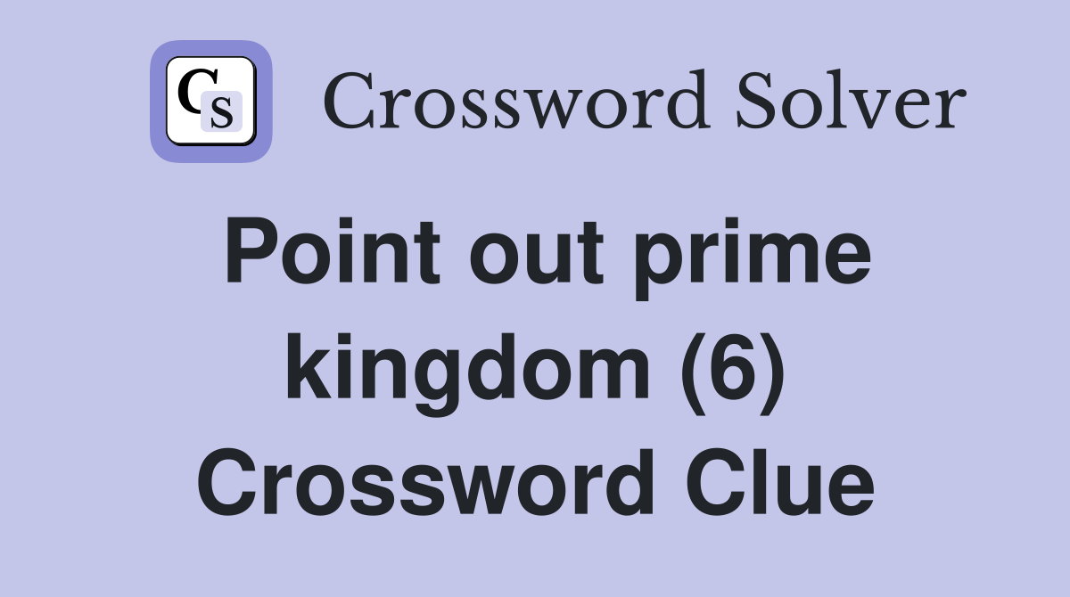 Point out prime kingdom (6) Crossword Clue