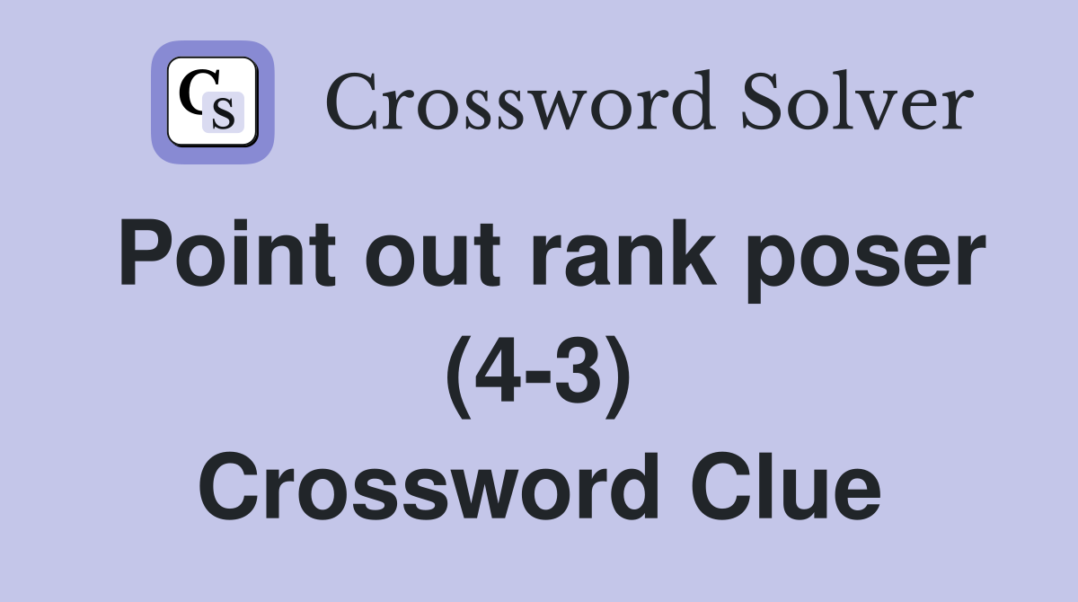 Point out rank poser (4-3) Crossword Clue