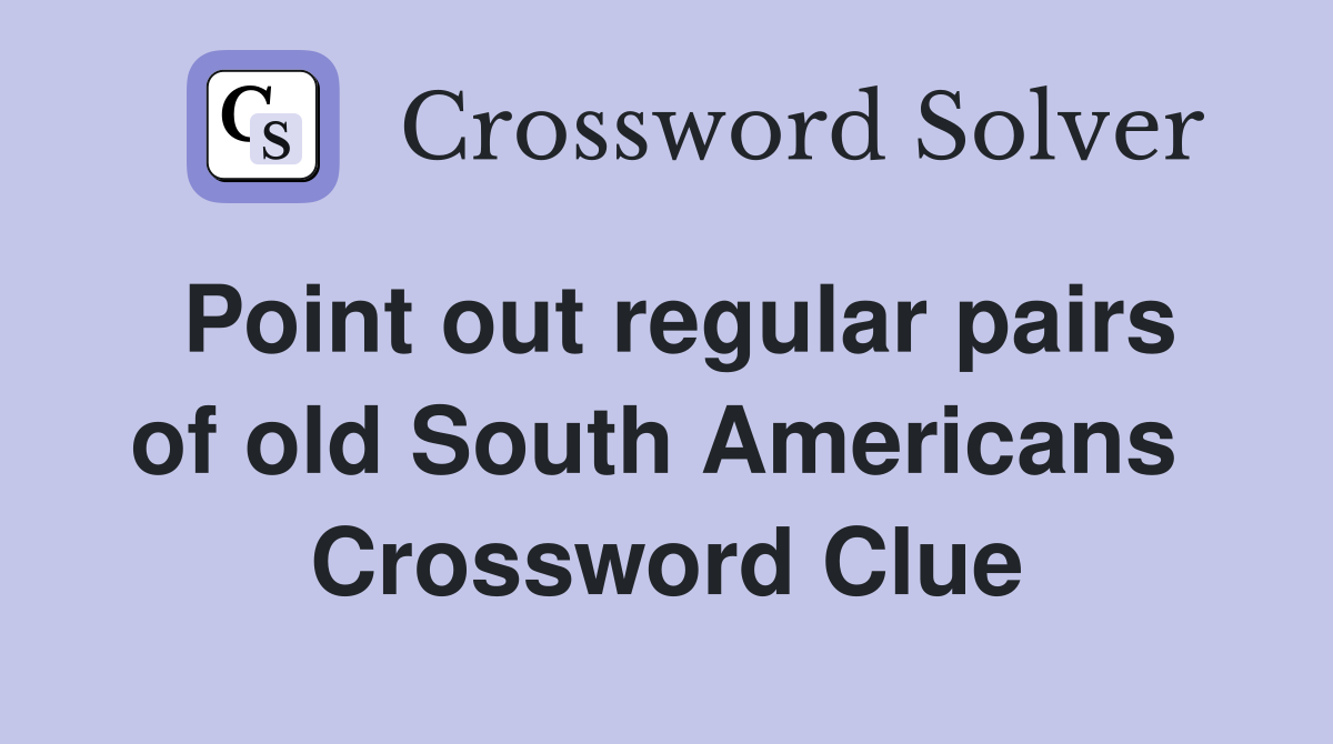 Point out regular pairs of old South Americans  Crossword Clue