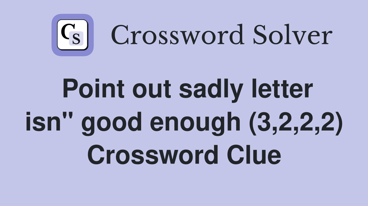 Point out sadly letter isn" good enough (3,2,2,2) Crossword Clue