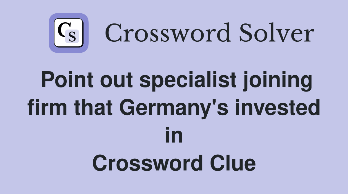Point out specialist joining firm that Germany's invested in Crossword Clue