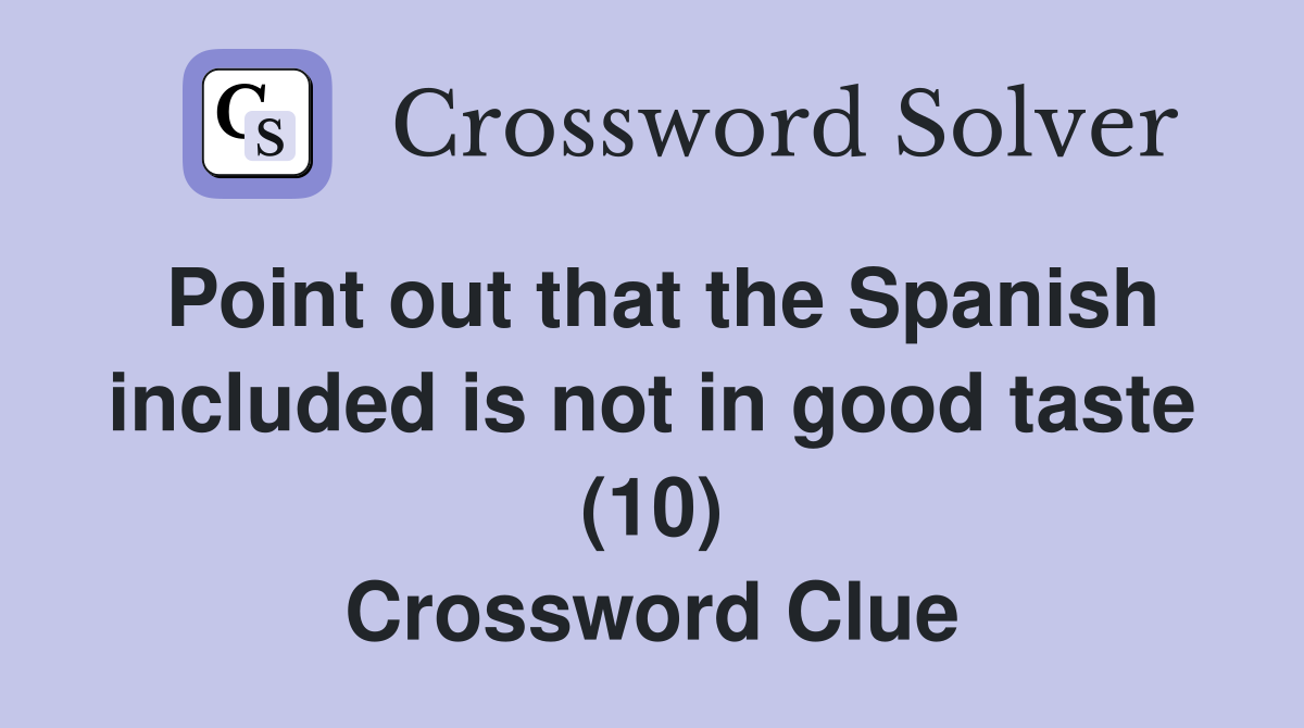 Point out that the Spanish included is not in good taste (10) Crossword Clue