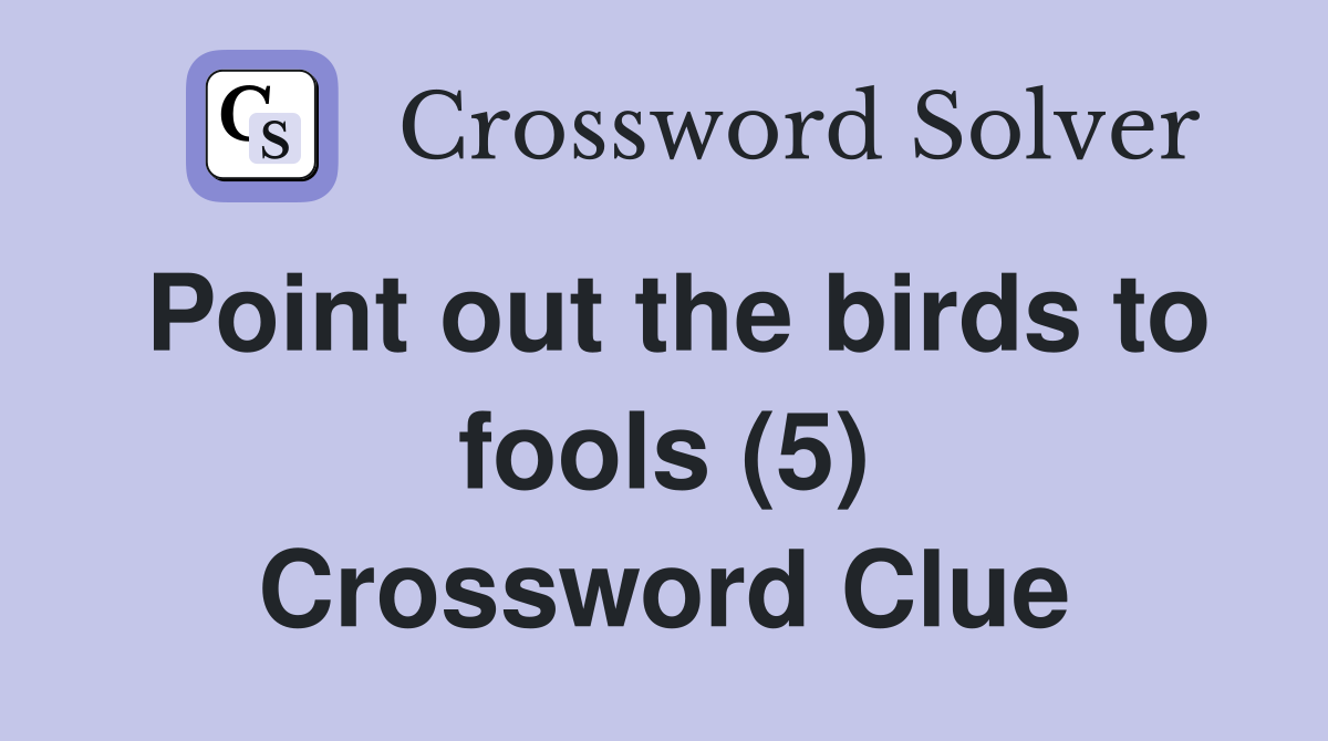 Point out the birds to fools (5) Crossword Clue