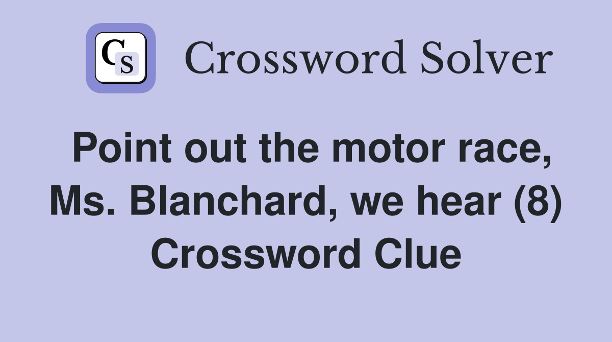 Point out the motor race, Ms. Blanchard, we hear (8) Crossword Clue