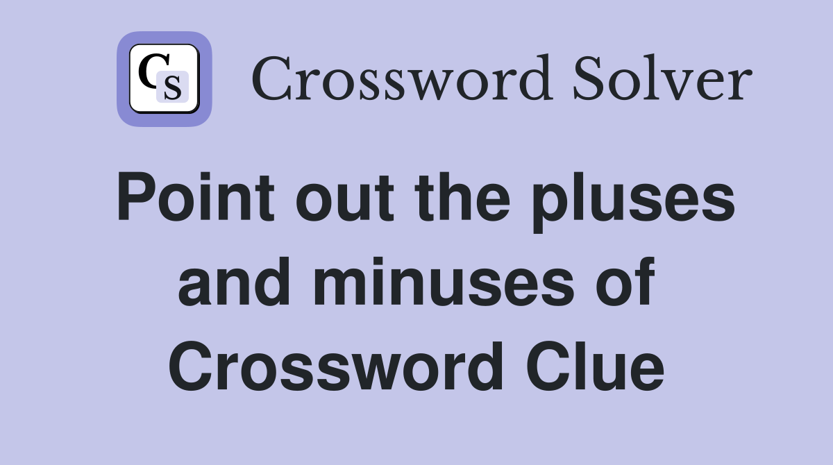 Point out the pluses and minuses of Crossword Clue