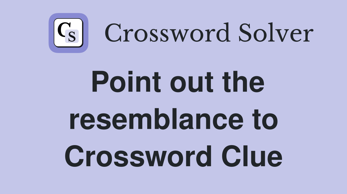 Point out the resemblance to Crossword Clue