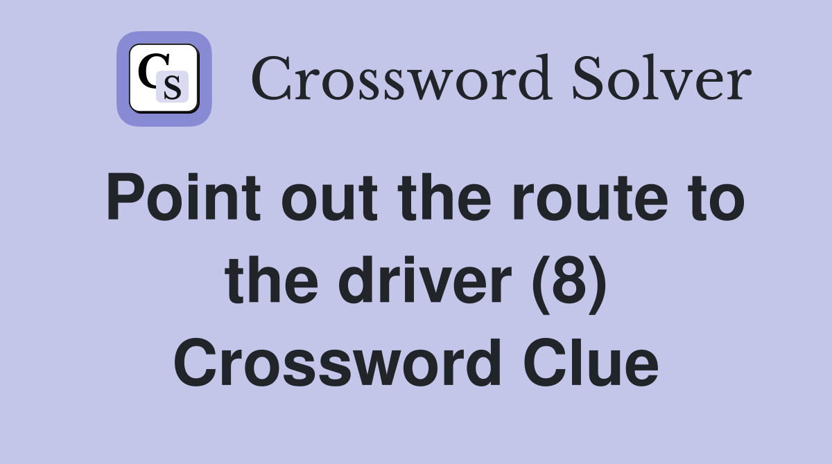 Point out the route to the driver (8) Crossword Clue