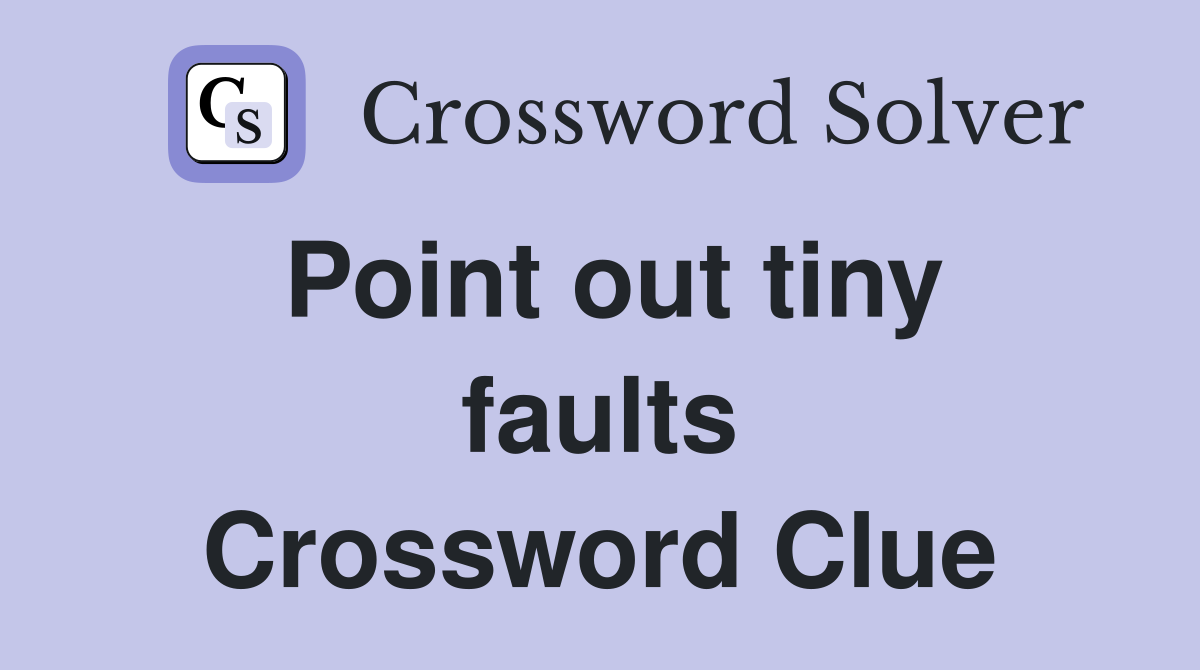 Point out tiny faults Crossword Clue