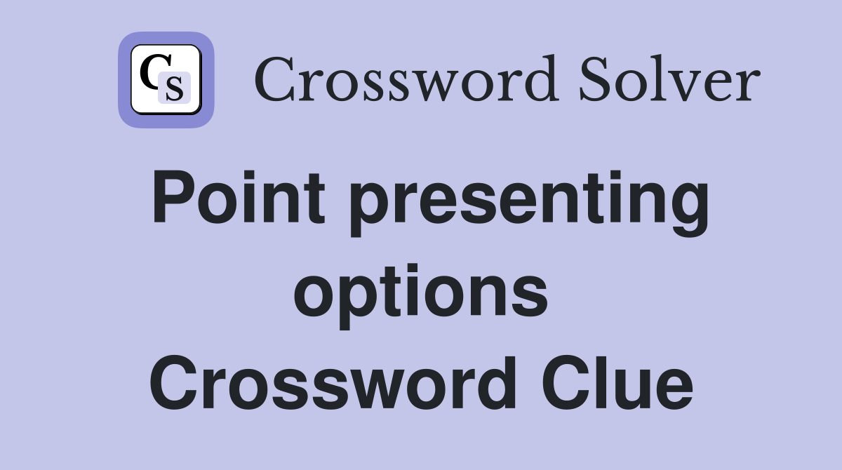 Point presenting options Crossword Clue