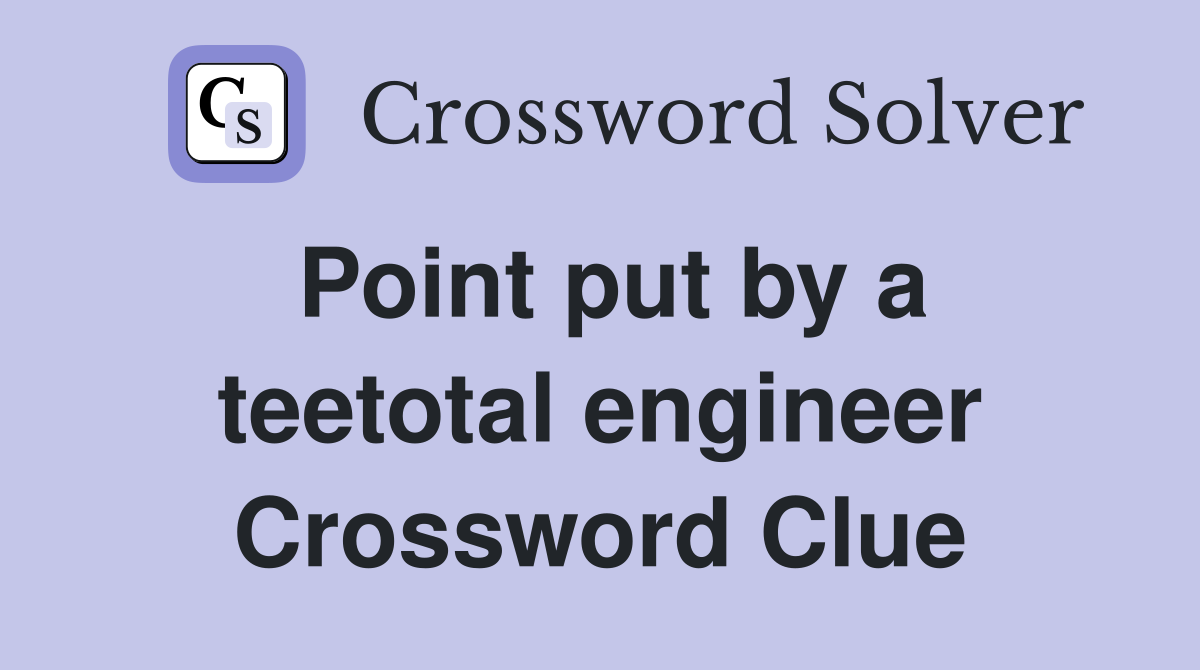Point put by a teetotal engineer Crossword Clue