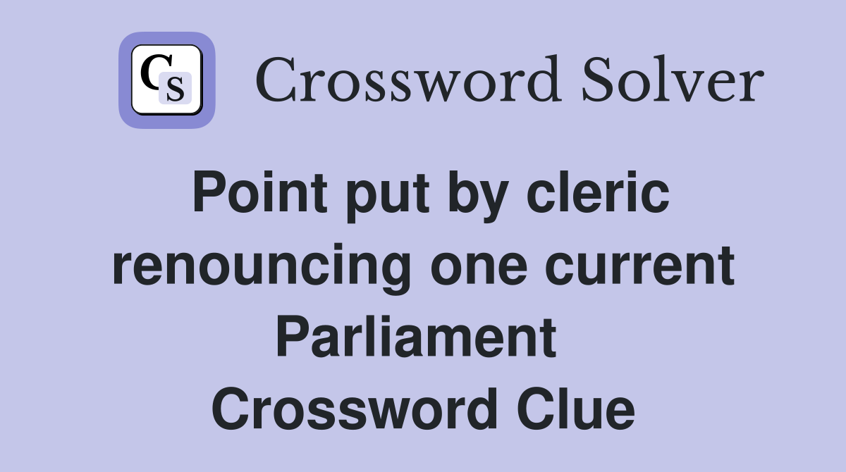Point put by cleric renouncing one current Parliament  Crossword Clue