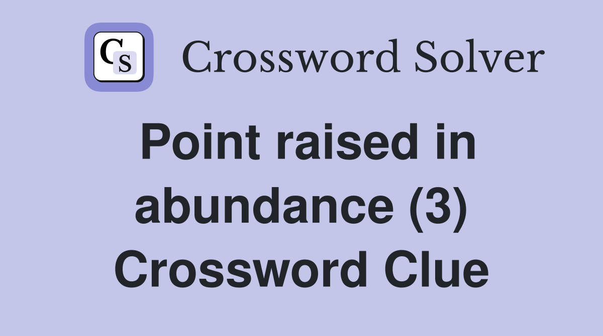 Point raised in abundance (3) Crossword Clue
