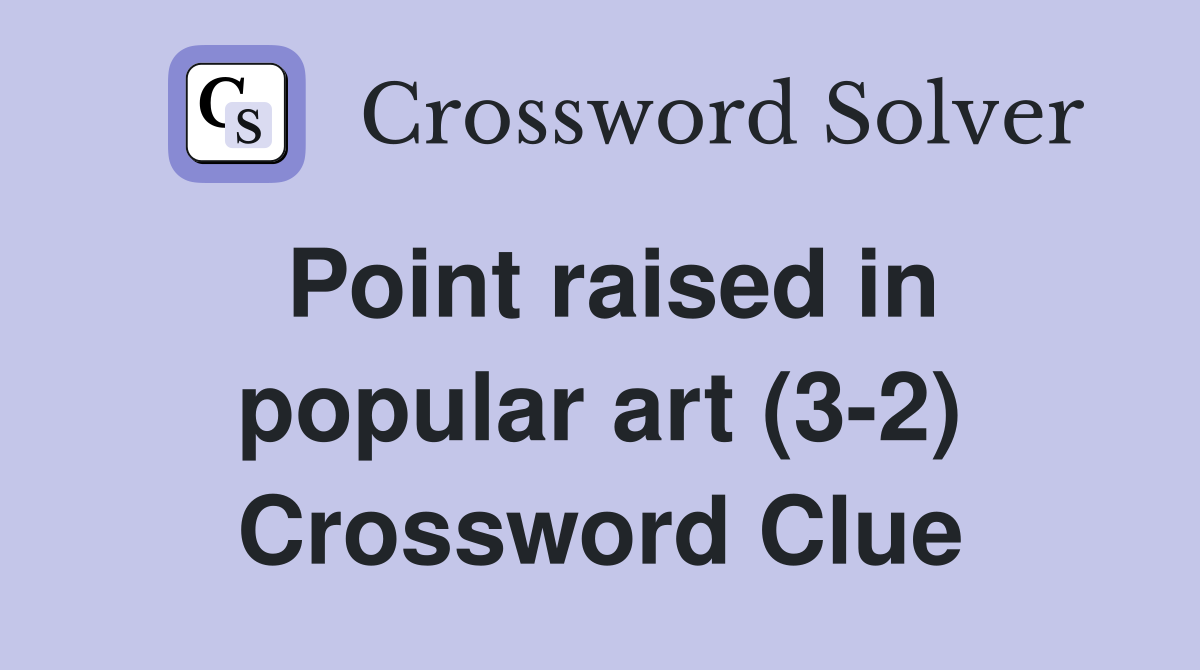 Point raised in popular art (3-2) Crossword Clue
