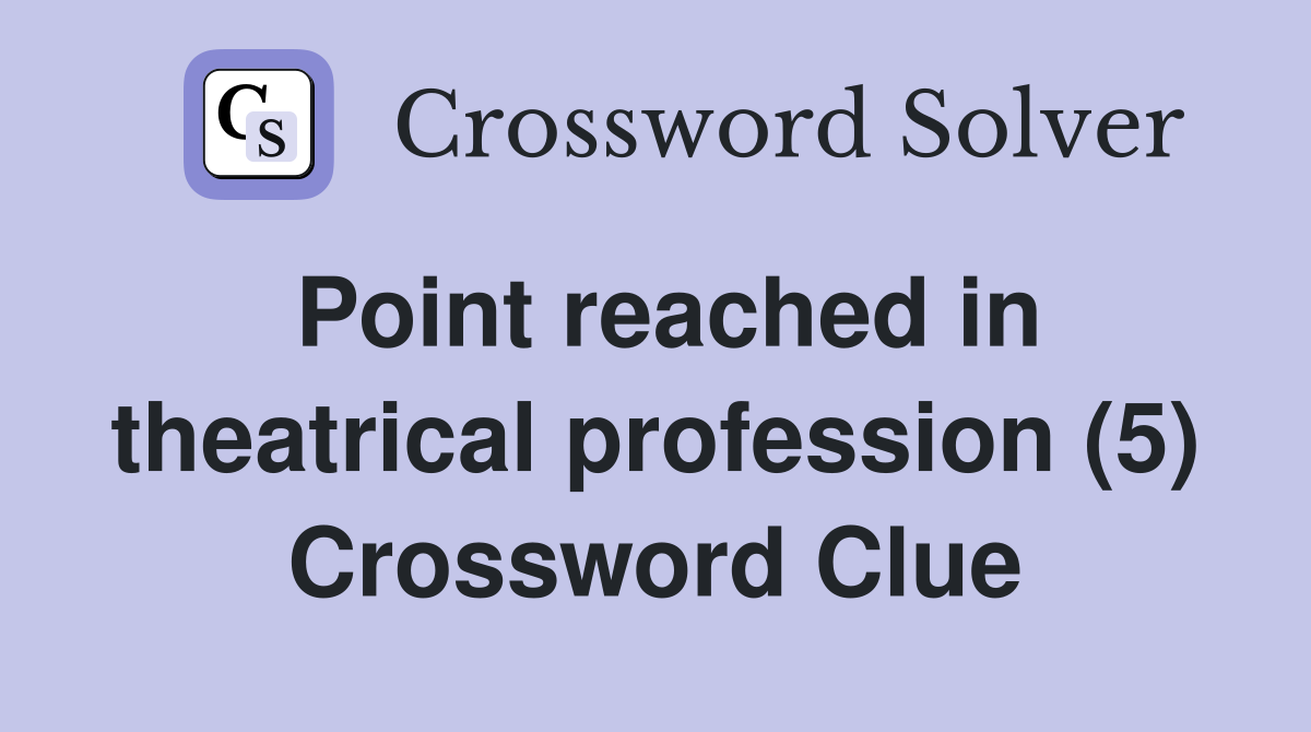 Point reached in theatrical profession (5) Crossword Clue
