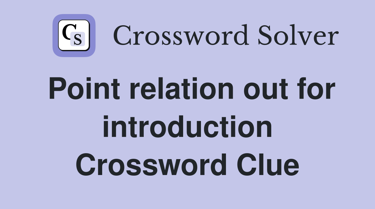 Point relation out for introduction Crossword Clue