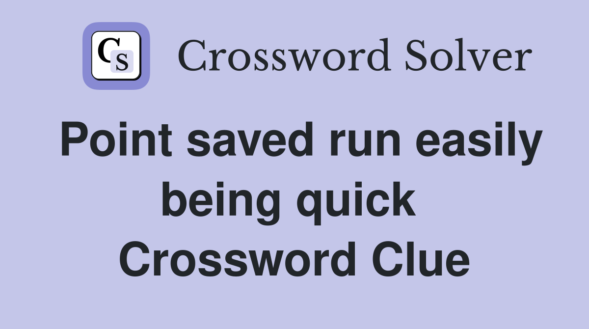 Point saved run easily being quick  Crossword Clue