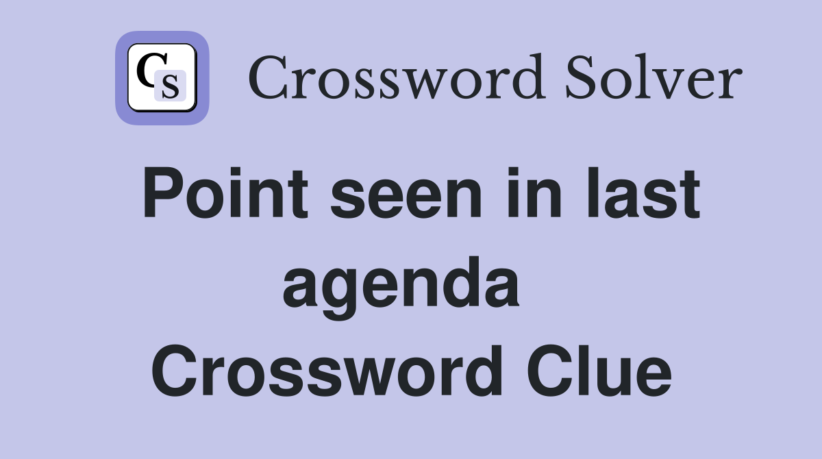 Point seen in last agenda  Crossword Clue