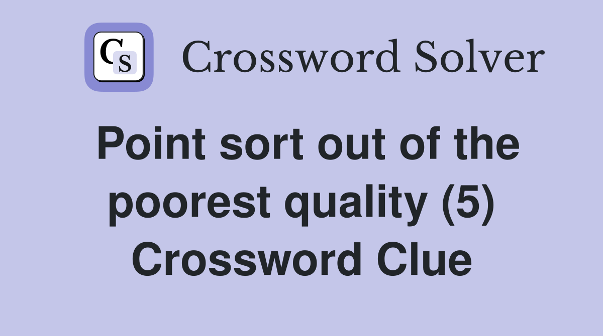 Point sort out of the poorest quality (5) Crossword Clue