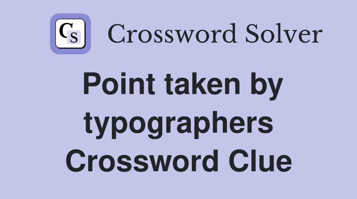 Point taken by typographers Crossword Clue