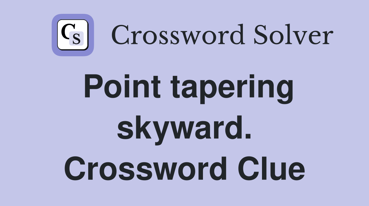 Point tapering skyward. Crossword Clue